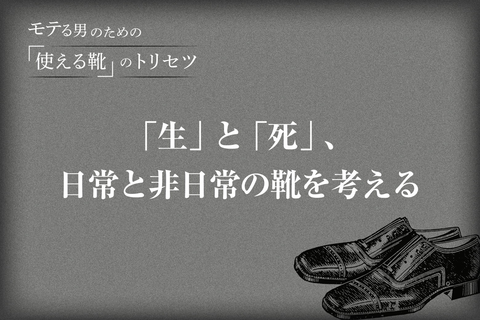 Vol.10 「生」と「死」、日常と非日常の靴を考える