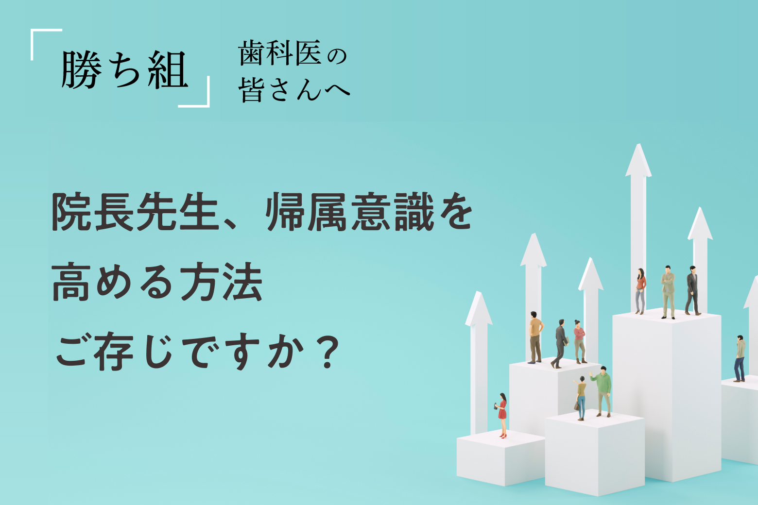 第11回 院長先生、帰属意識を高める方法ご存じですか？