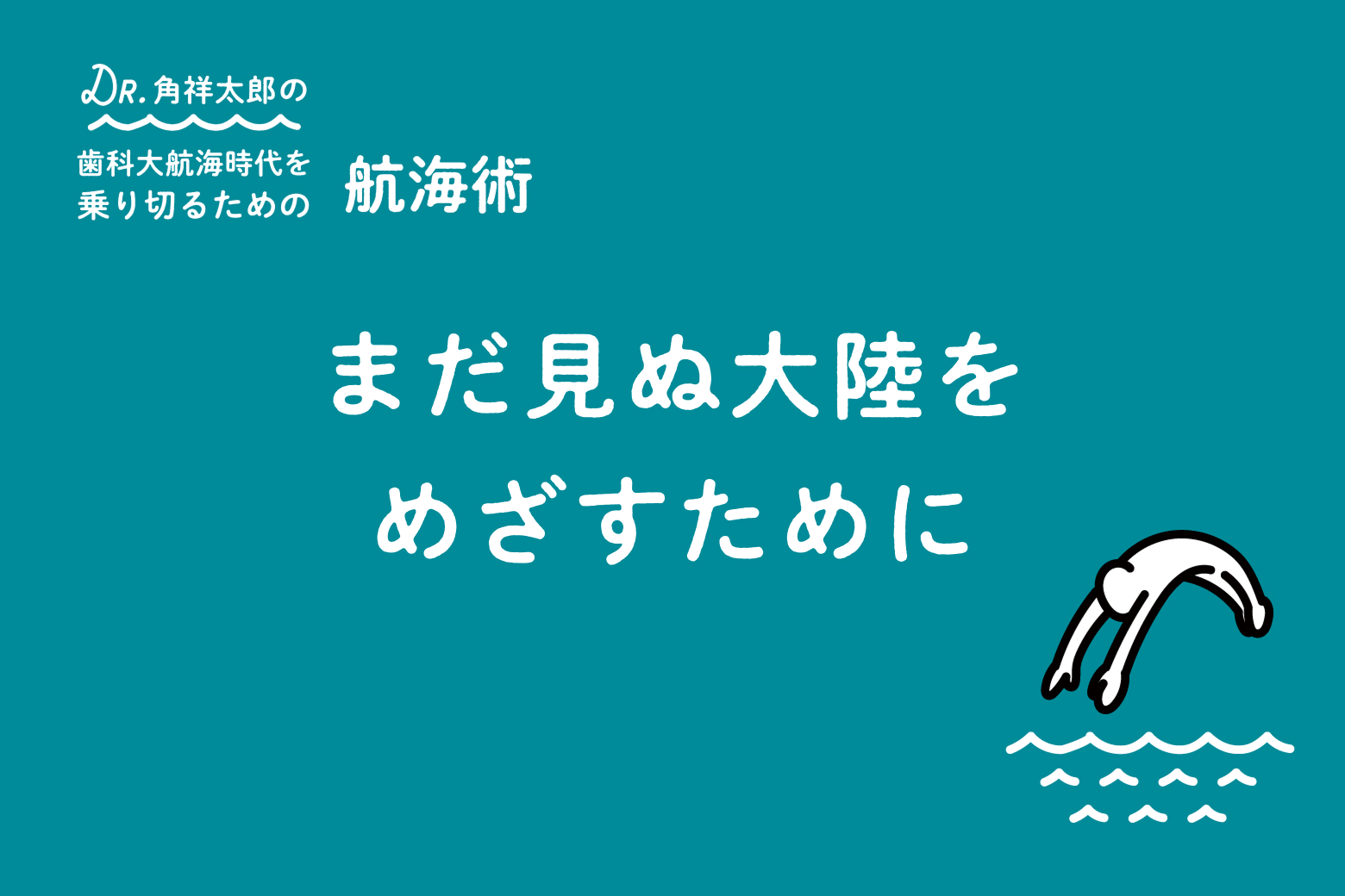第6回 まだ見ぬ大陸をめざすために