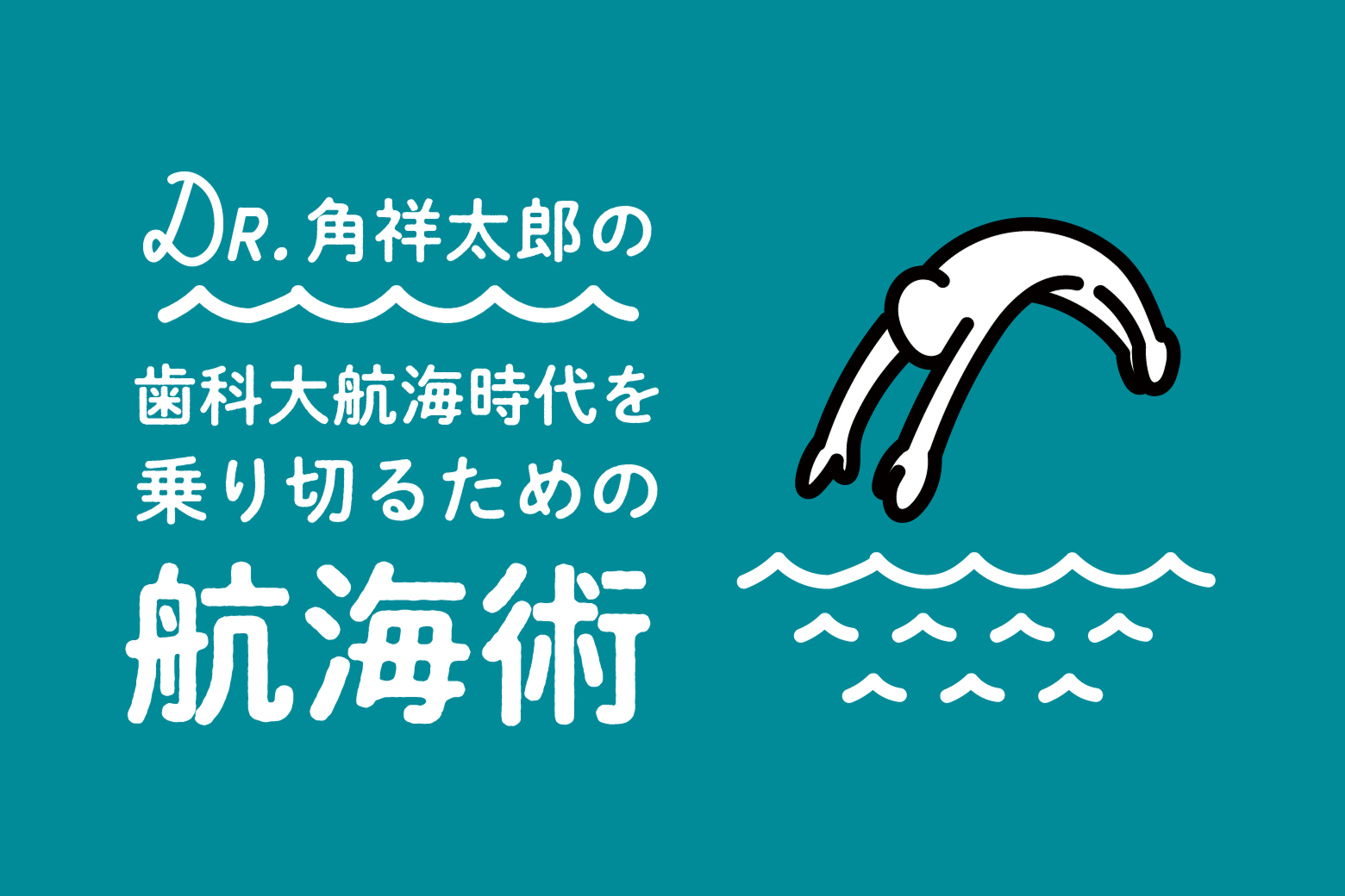 Dr. 角祥太郎の歯科 大航海時代を乗り切るための航海術