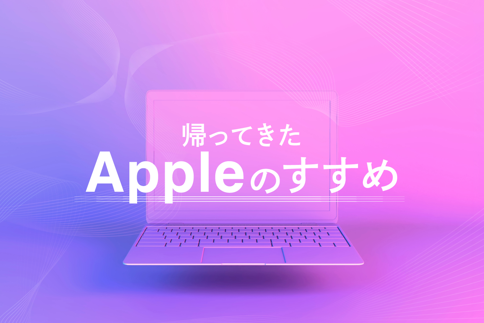 帰ってきたAppleのすすめ