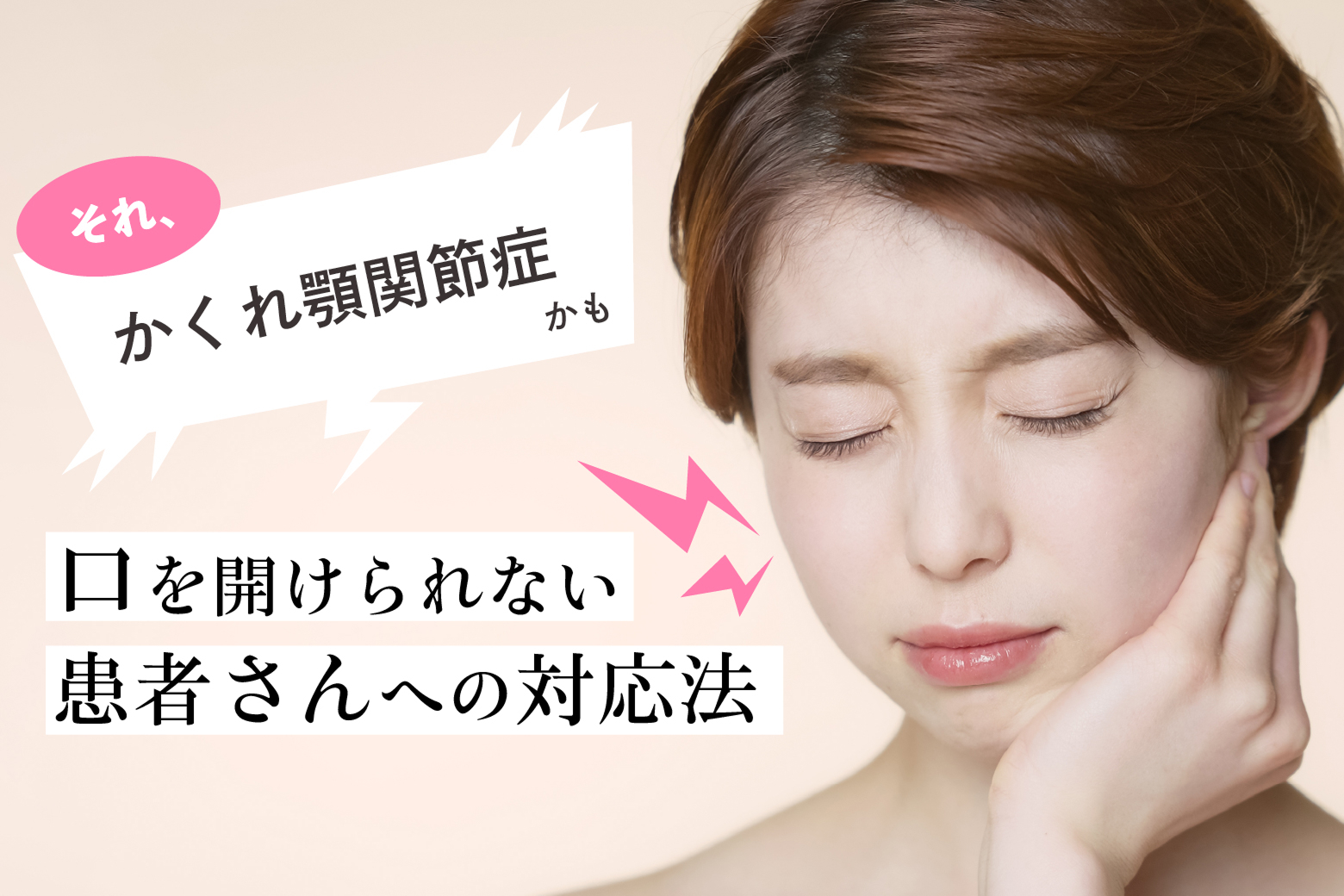 それ、かくれ顎関節症かも 口を開けられない患者さんへの対応法